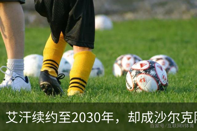 艾汗续约至2030年，却成沙尔克防线末端选择